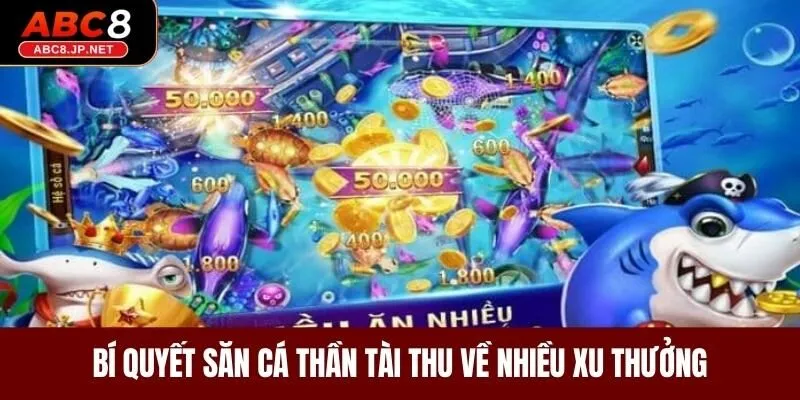 Bí quyết săn cá thần tài thu về nhiều xu thưởng