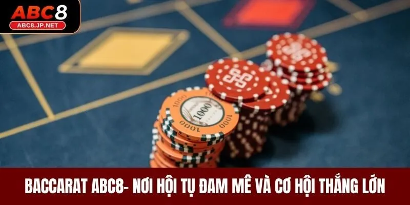 Baccarat ABC8 - Nơi Hội Tụ Đam Mê Và Cơ Hội Thắng Lớn