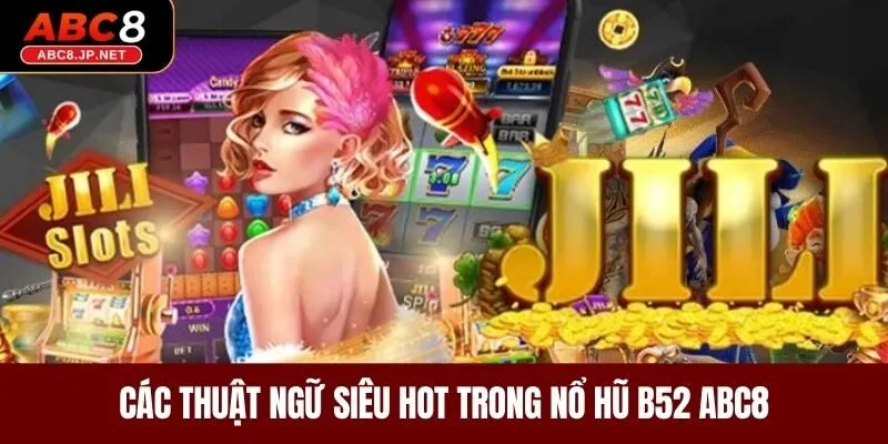 Các thuật ngữ siêu hot trong nổ hũ B52 ABC8