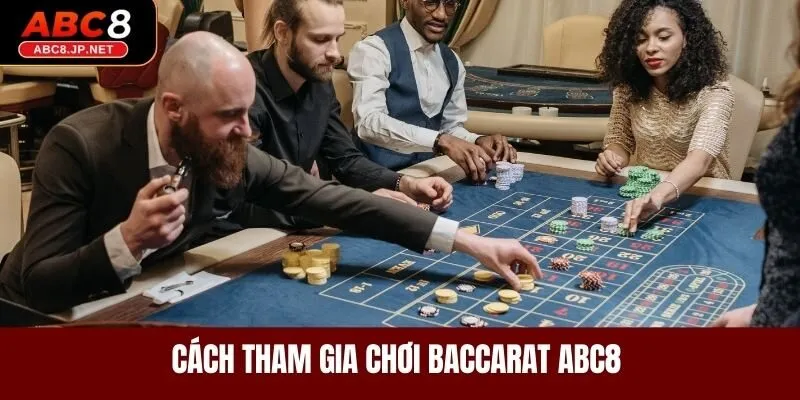 Cách tham gia chơi Baccarat ABC8