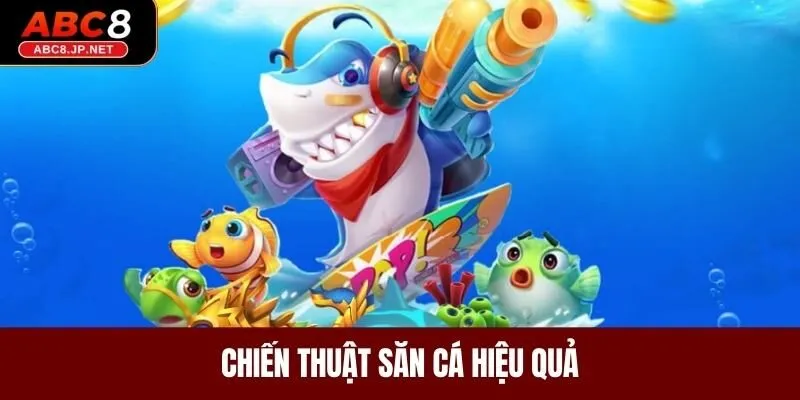 Chiến thuật săn cá hiệu quả