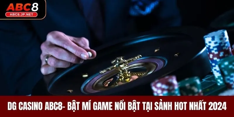 DG Casino ABC8- Bật Mí Game Nổi Bật Tại Sảnh Hot Nhất 2024