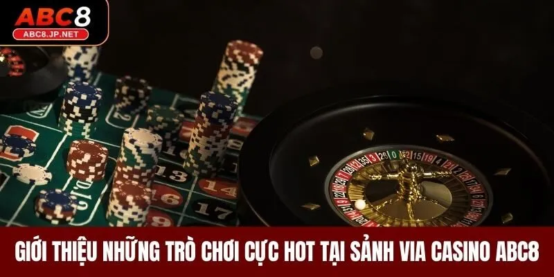 Giới thiệu những trò chơi cực hot tại sảnh ViA Casino ABC8