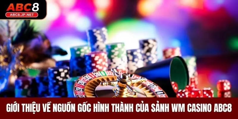 Giới thiệu về nguồn gốc hình thành của sảnh WM Casino ABC8