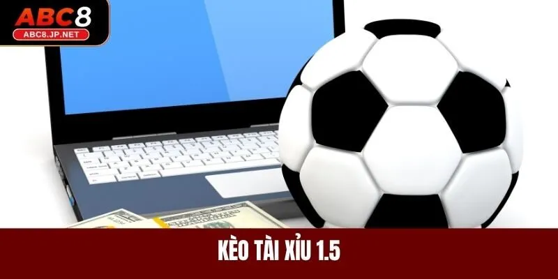 Kèo tài xỉu 1.5