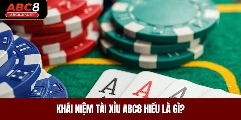 Khái niệm tài xỉu tại ABC8 hiểu là gì?