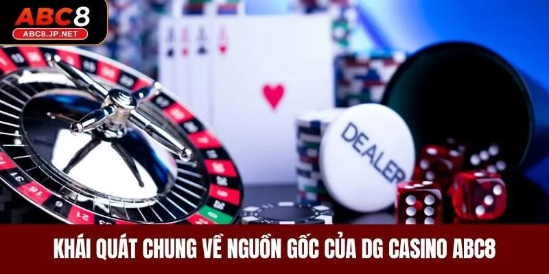 Khái quát chung về nguồn gốc của DG Casino ABC8