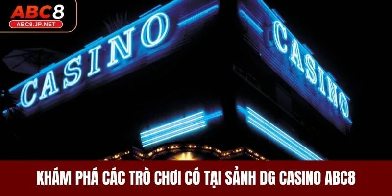 Khám phá các trò chơi có tại sảnh DG Casino ABC8