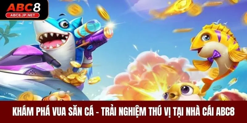 Khám Phá Vua Săn Cá - Trải Nghiệm Thú Vị Tại Nhà Cái ABC8