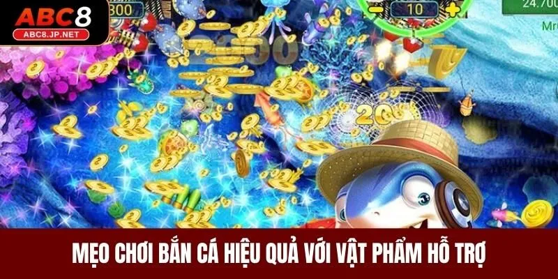 Mẹo chơi bắn cá hiệu quả với vật phẩm hỗ trợ