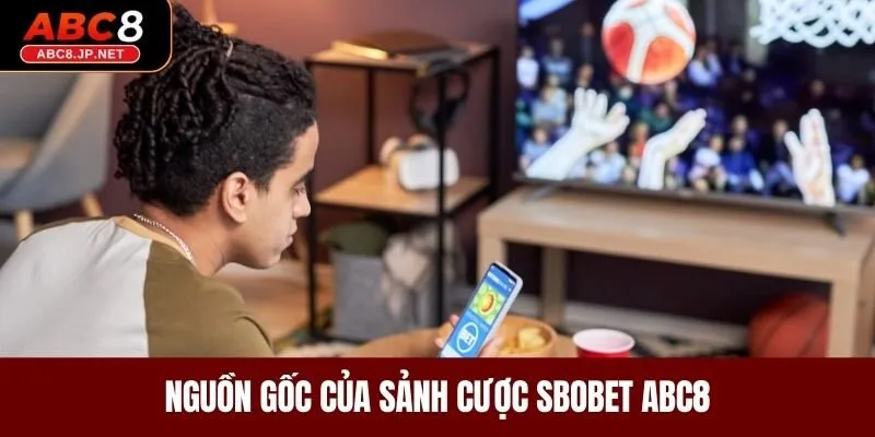 Nguồn gốc của sảnh cược Sbobet ABC8
