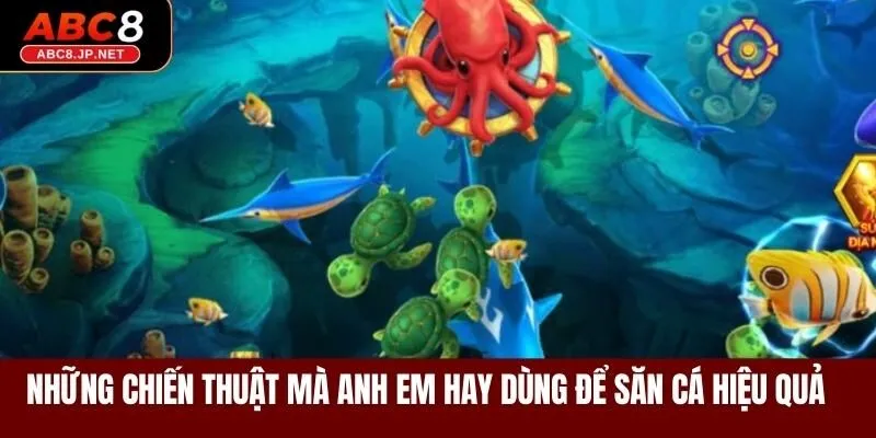Những chiến thuật mà anh em game thủ hay dùng để săn cá hiệu quả