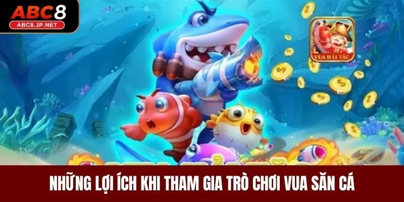 Những lợi ích khi tham gia trò chơi vua săn cá