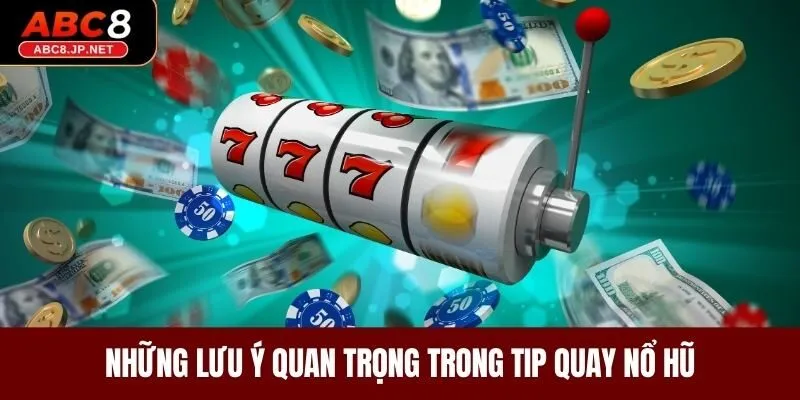 Những lưu ý quan trọng trong tip quay nổ hũ