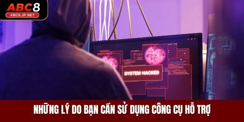 Những lý do bạn cần sử dụng công cụ hỗ trợ