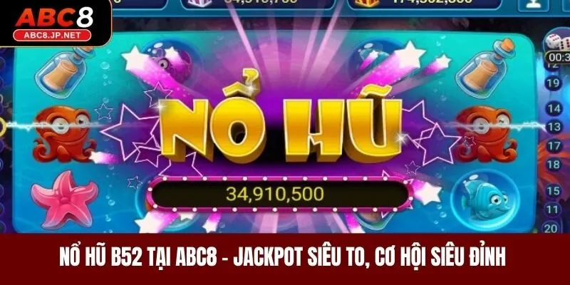Nổ hũ B52 Tại ABC8 - Jackpot Siêu To, Cơ Hội Siêu Đỉnh 