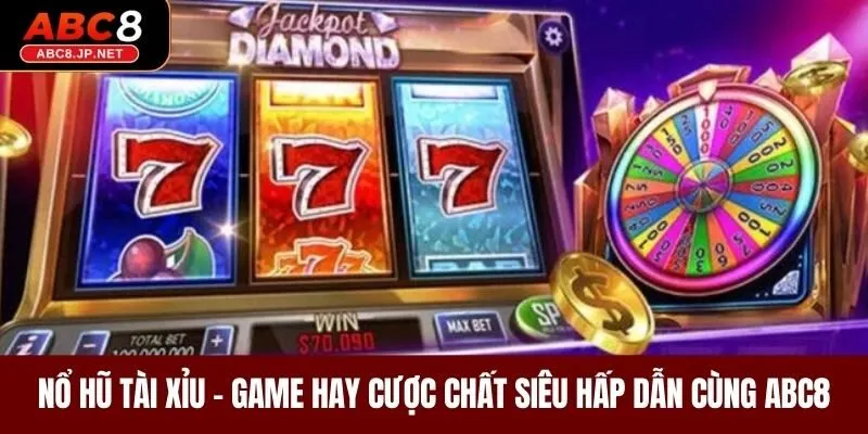 Nổ Hũ Tài Xỉu - Game Hay Cược Chất Siêu Hấp Dẫn Cùng ABC8