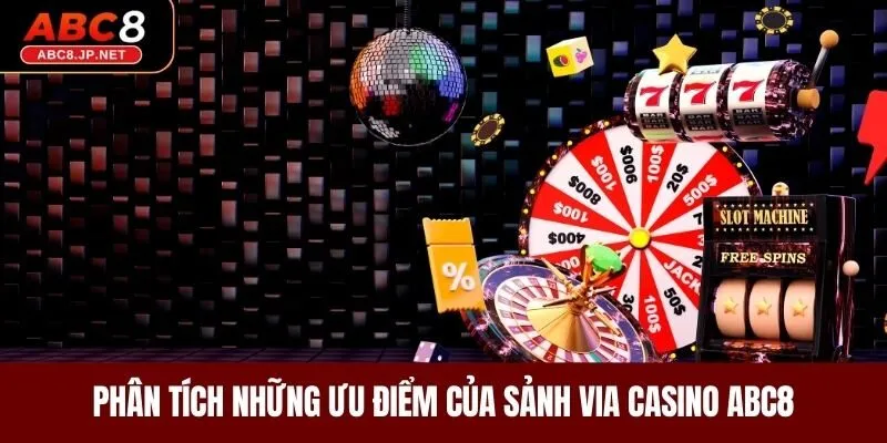 Phân tích những ưu điểm của sảnh ViA Casino ABC8