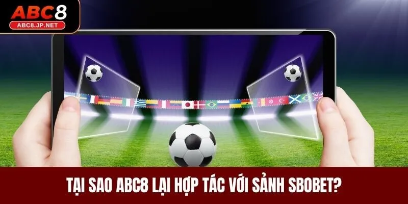 Tại sao ABC8 lại hợp tác với sảnh Sbobet ?