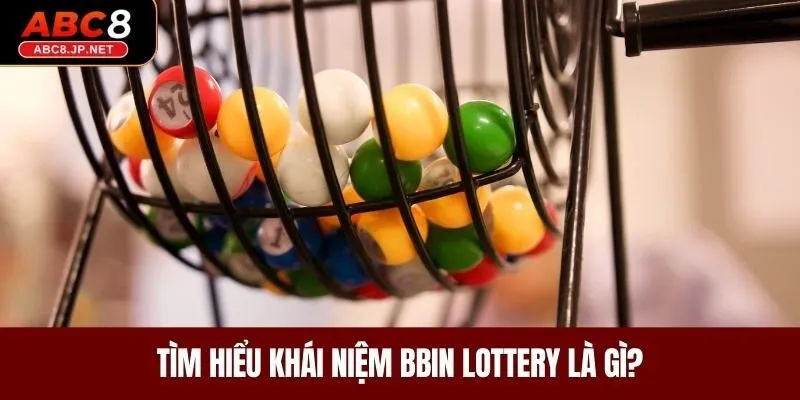 Tìm hiểu khái niệm BBin Lottery là gì?
