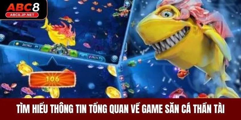 Tìm hiểu thông tin tổng quan về game săn cá thần tài