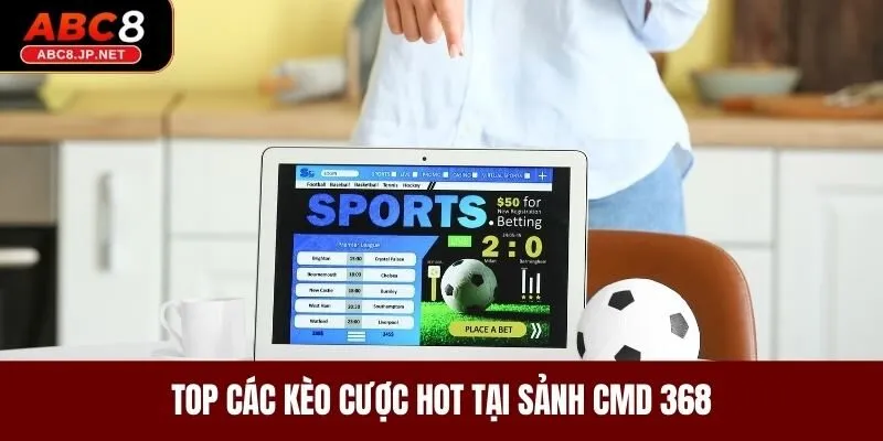 Top các kèo cược hot tại sảnh CMD 368 ABC8