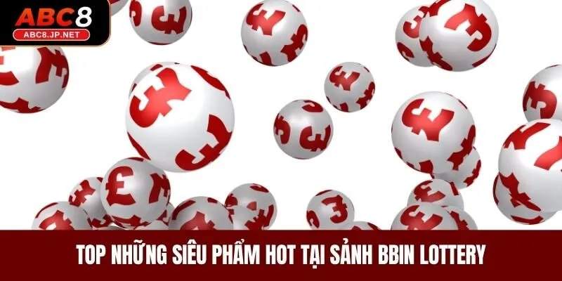 Top những siêu phẩm hot tại sảnh BBin Lottery