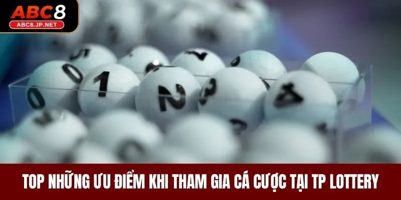 Top những ưu điểm khi tham gia cá cược tại TP Lottery