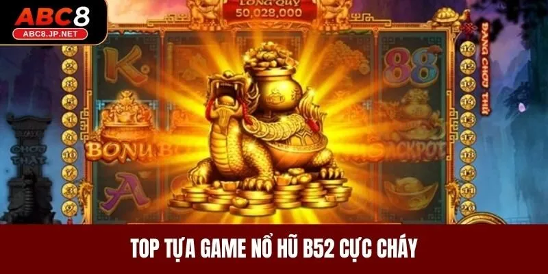 Top tựa game nổ hũ B52 cực cháy