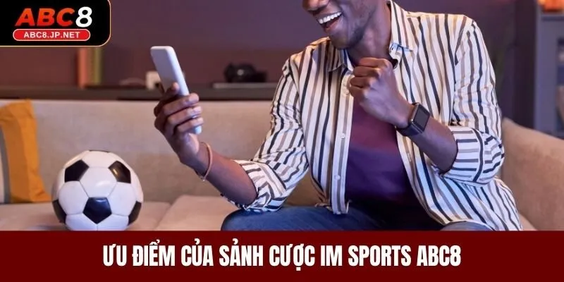 Ưu điểm của sảnh cược IM Sports ABC8