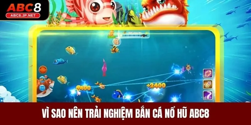 Vì sao nên trải nghiệm bắn cá nổ hũ ABC8