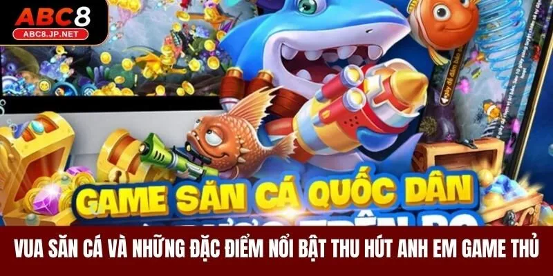 Vua săn cá và những đặc điểm nổi bật thu hút anh em game thủ