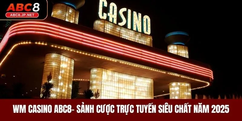 WM Casino ABC8- Sảnh Cược Trực Tuyến Siêu Chất Năm 2025