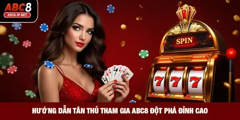 Hướng dẫn tân thủ tham gia ABC8 đột phá đỉnh cao
