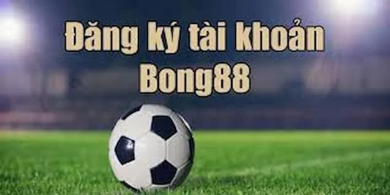 Quy trình đăng ký thành viên Bong88 chi tiết